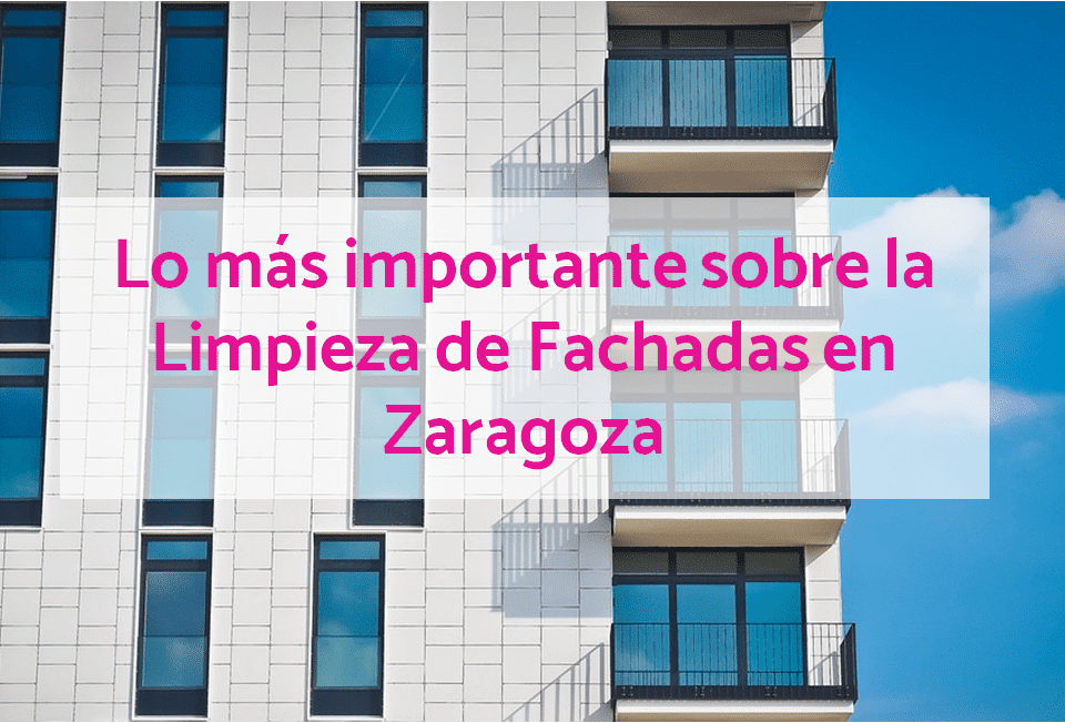 todo sobre limpiezas de fachadas en Zaragoza